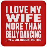 I Love My Wife More Than Belly Dancing - Drink Coaster