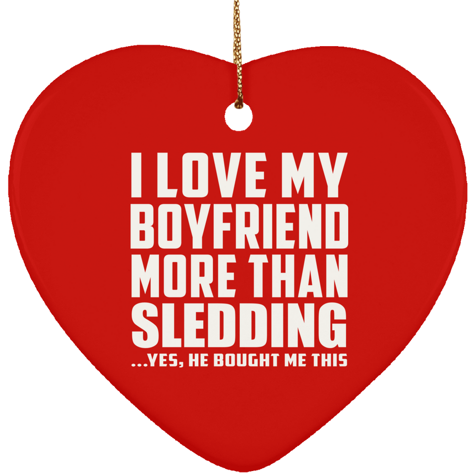 I Love My Boyfriend More Than Sledding - Heart Ornament
