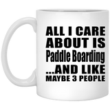 All I Care About Is Paddle Boarding - 11 Oz Coffee Mug
