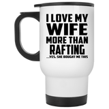 I Love My Wife More Than Rafting - White Travel Mug