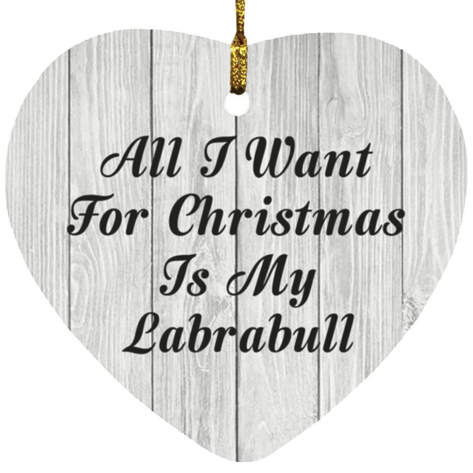 All I Want For Christmas Is My Labrabull - Heart Ornament F