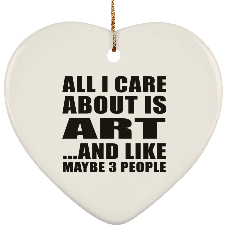 All I Care About Is Art - Heart Ornament