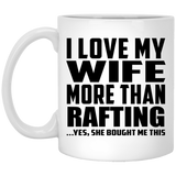 I Love My Wife More Than Rafting - 11 Oz Coffee Mug