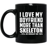 I Love My Boyfriend More Than Skeleton - 11 Oz Coffee Mug Black