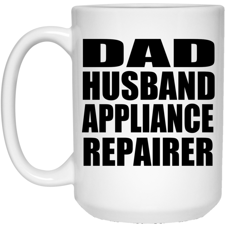 Dad Husband Appliance Repairer - 15oz Coffee Mug