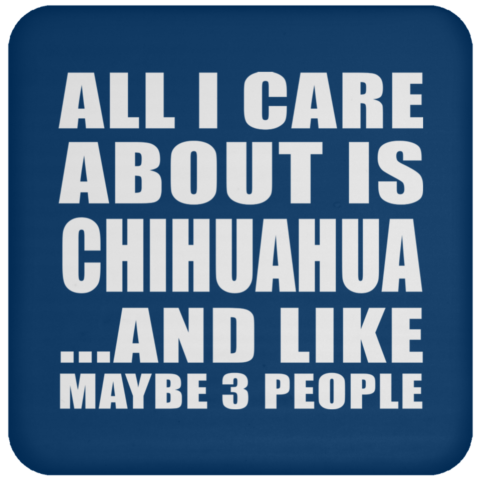 All I Care About Is Chihuahua - Drink Coaster