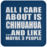 All I Care About Is Chihuahua - Drink Coaster