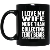 I Love My Wife More Than Collecting Teddy Bears - 11 Oz Coffee Mug Black