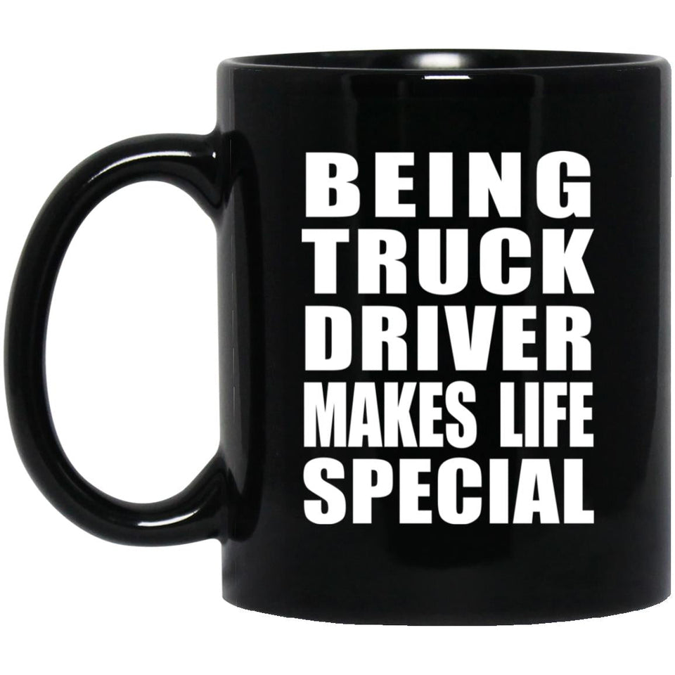 Being Truck Driver Makes Life Special - 11oz Coffee Mug Black