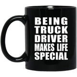 Being Truck Driver Makes Life Special - 11oz Coffee Mug Black