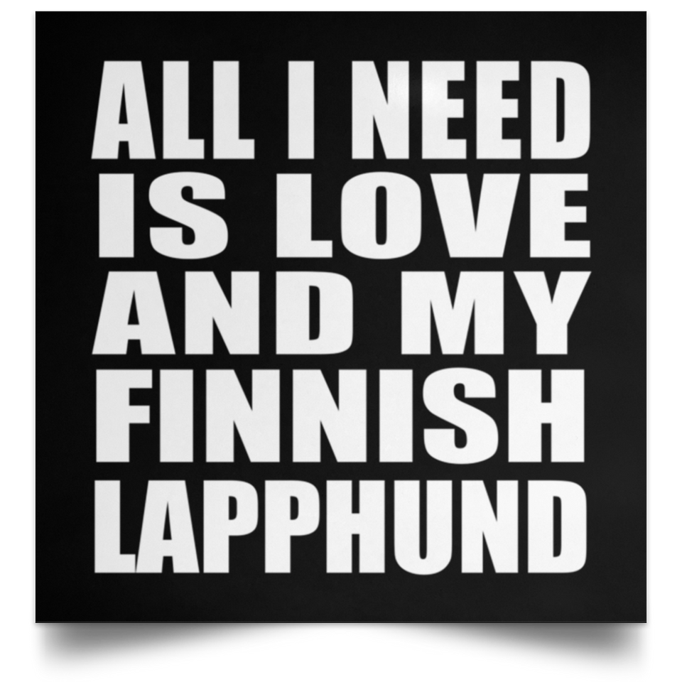 All I Need Is Love And My Finnish Lapphund - Poster Square