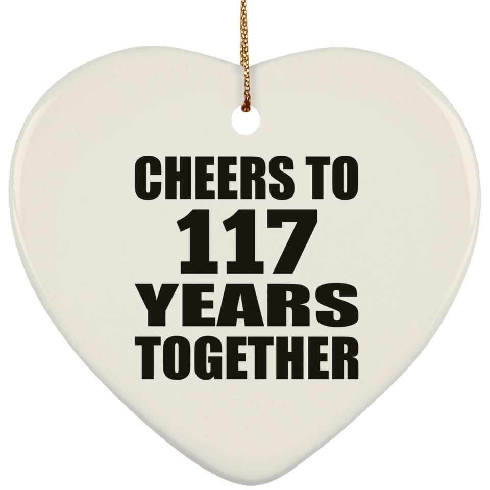 117th Anniversary Cheers To 117 Years Together - Heart Ornament