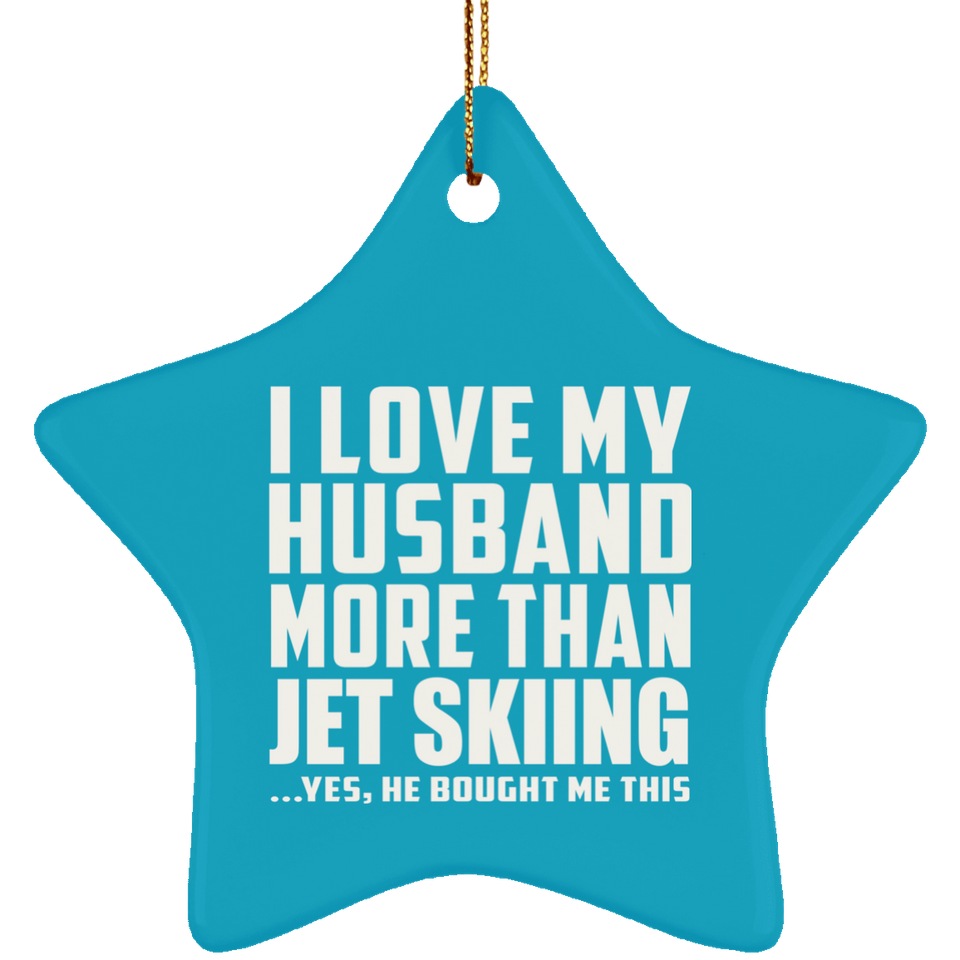 I Love My Husband More Than Jet Skiing - Star Ornament
