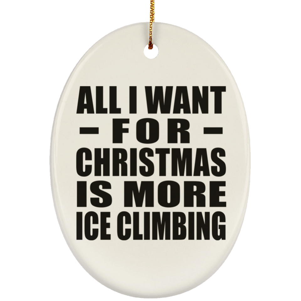 All I Want For Christmas Is More Ice Climbing - Oval Ornament