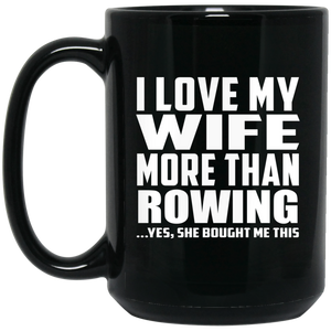 I Love My Wife More Than Rowing - 15 Oz Coffee Mug Black