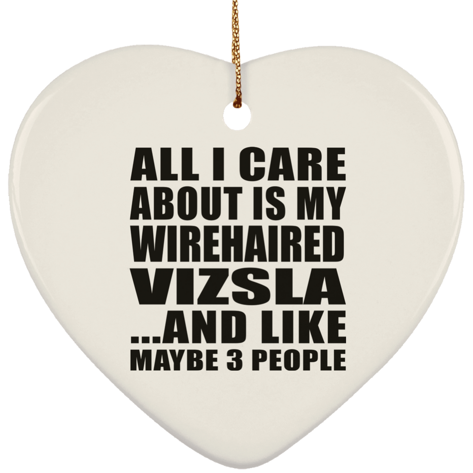 All I Care About Is My Wirehaired Vizsla - Heart Ornament
