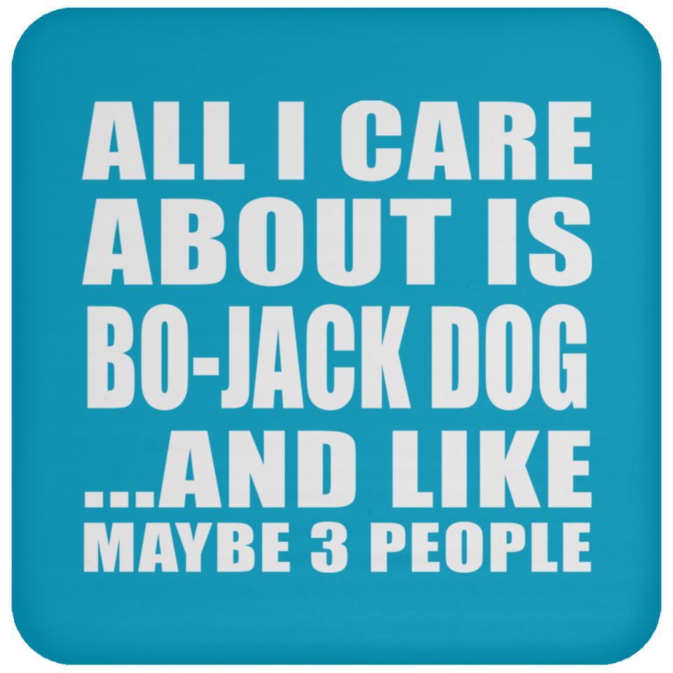 All I Care About Is Bo-Jack Dog - Drink Coaster