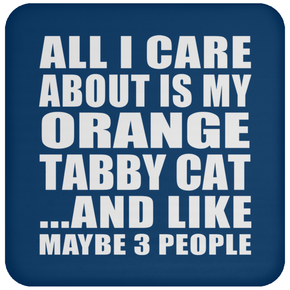 All I Care About Is My Orange Tabby Cat - Drink Coaster