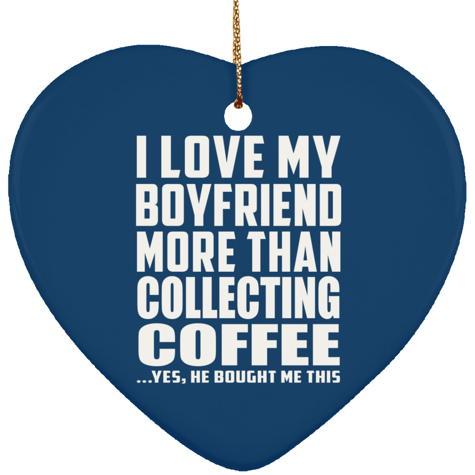 I Love My Boyfriend More Than Collecting Coffee - Heart Ornament