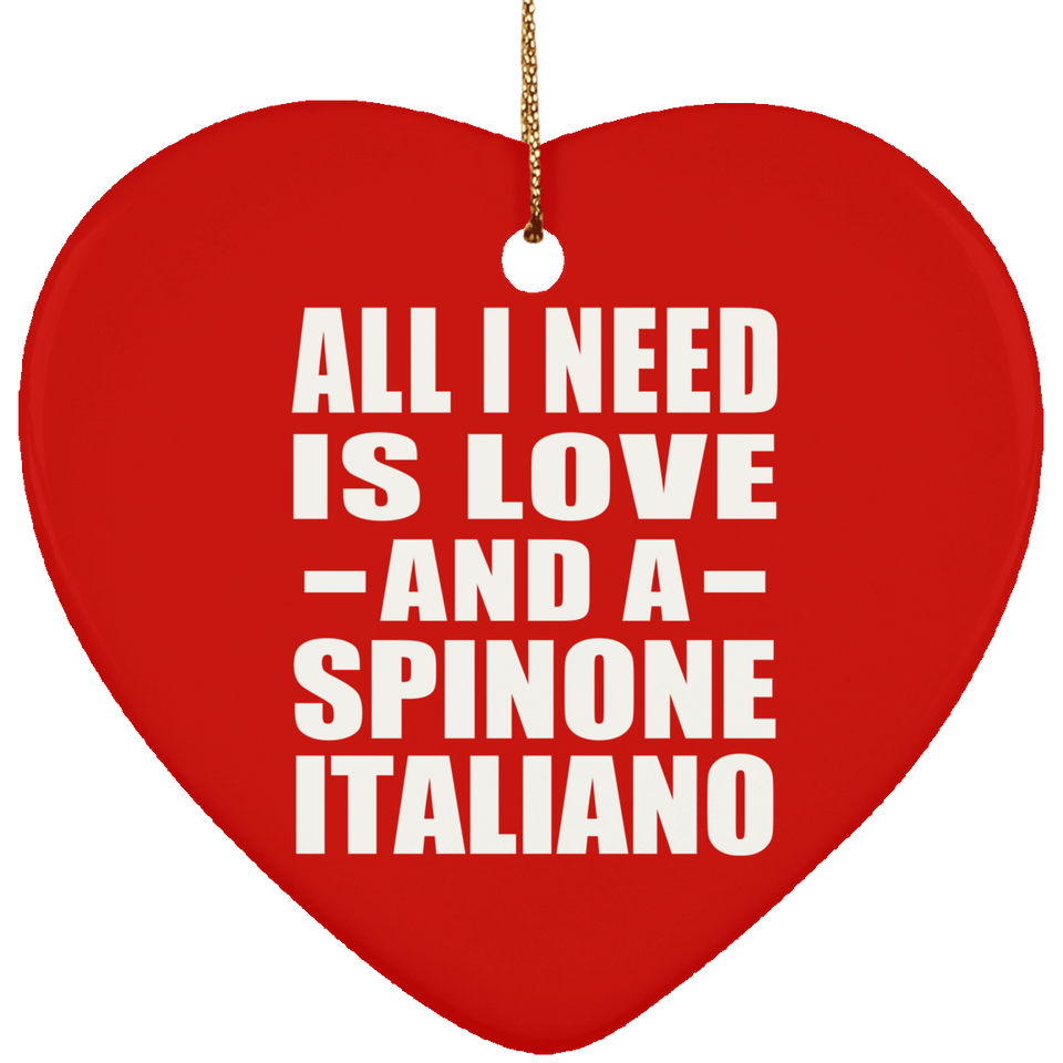 All I Need Is Love And A Spinone Italiano - Heart Ornament