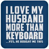 I Love My Husband More Than Keyboard - Drink Coaster