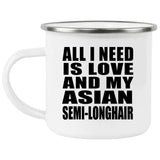 All I Need Is Love And My Asian Semi-Longhair - 12oz Camping Mug