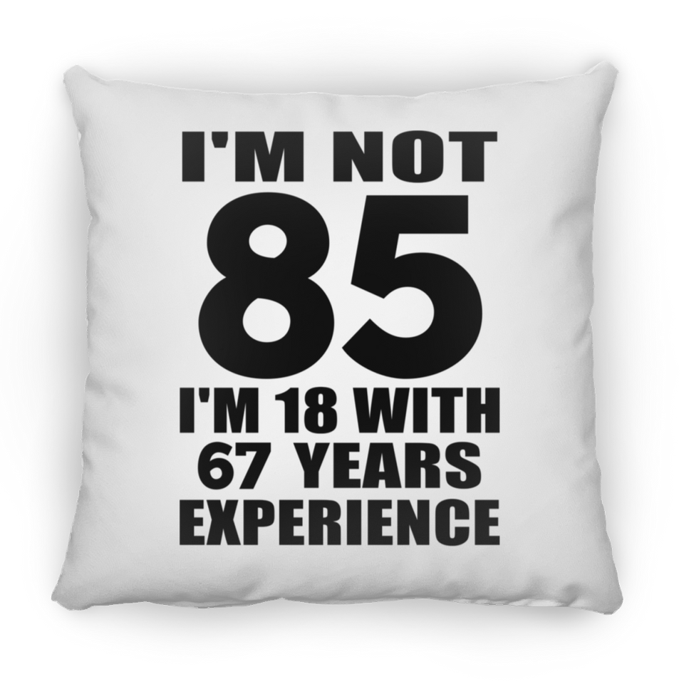 85th Birthday I'm Not 85 I'm 18 With 67 Years Experience - Throw Pillow