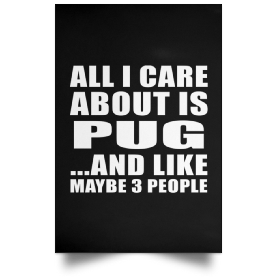 All I Care About Is Pug - Poster Portrait