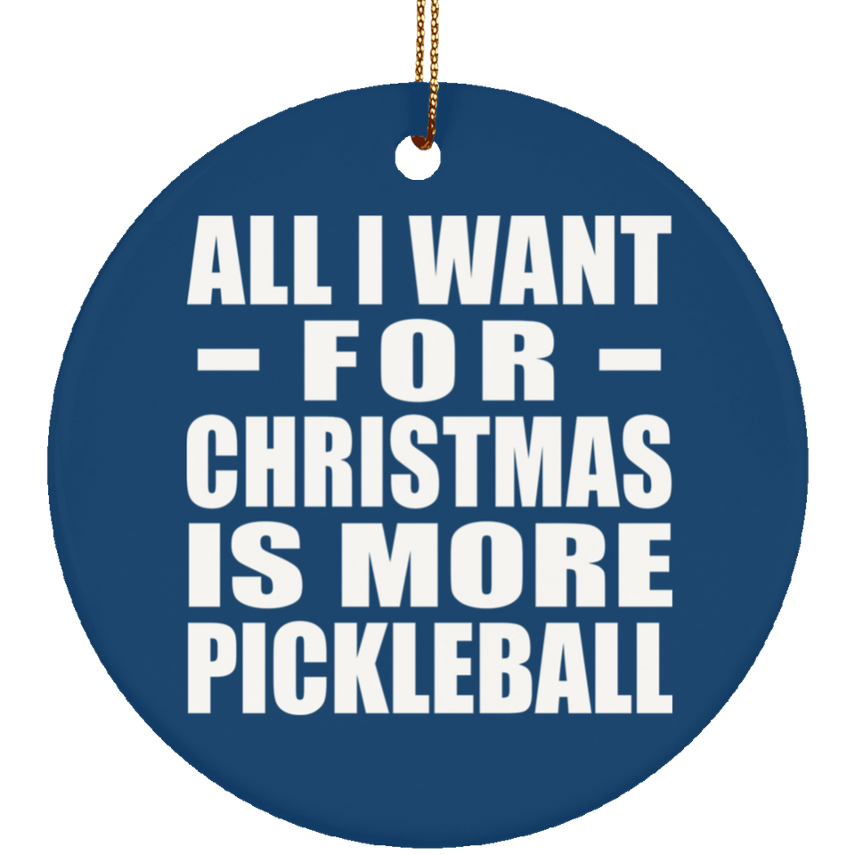 All I Want For Christmas Is More Pickleball - Circle Ornament
