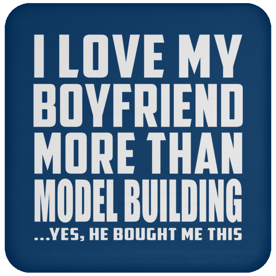 I Love My Boyfriend More Than Model Building - Drink Coaster