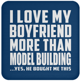 I Love My Boyfriend More Than Model Building - Drink Coaster
