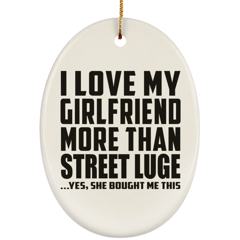 I Love My Girlfriend More Than Street Luge - Oval Ornament