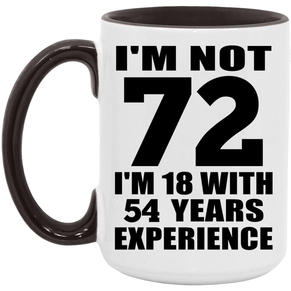 72nd Birthday I'm Not 72 I'm 18 With 54 Years Experience - 15oz Accent Mug Black