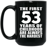 53rd Birthday First 53 Years of Childhood Are The Hardest - 15oz Coffee Mug Black