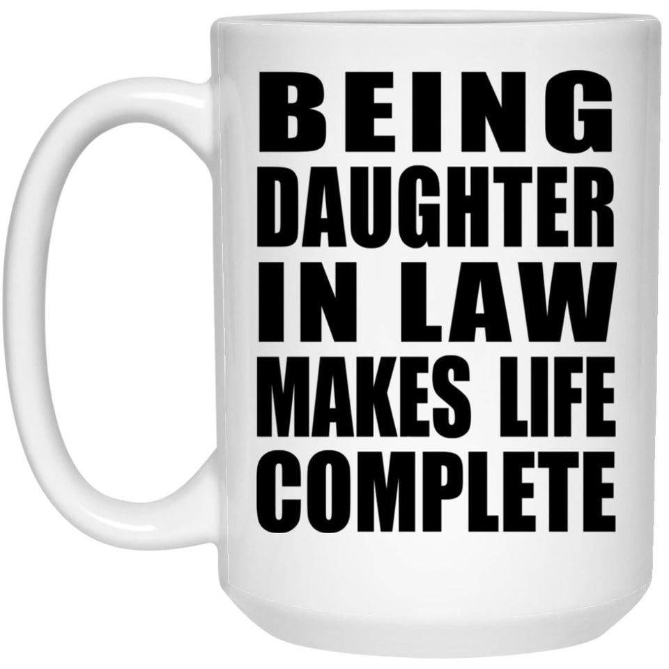 Being Daughter In Law Makes Life Complete - 15oz Coffee Mug