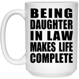 Being Daughter In Law Makes Life Complete - 15oz Coffee Mug