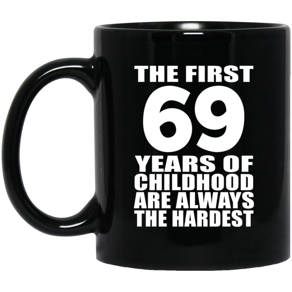 69th Birthday First 69 Years of Childhood Are The Hardest - 11oz Coffee Mug Black