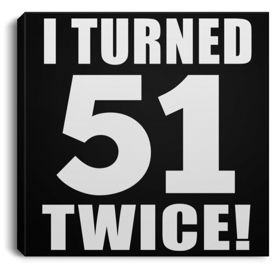 102nd Birthday I Turned 51 Twice - Canvas Square