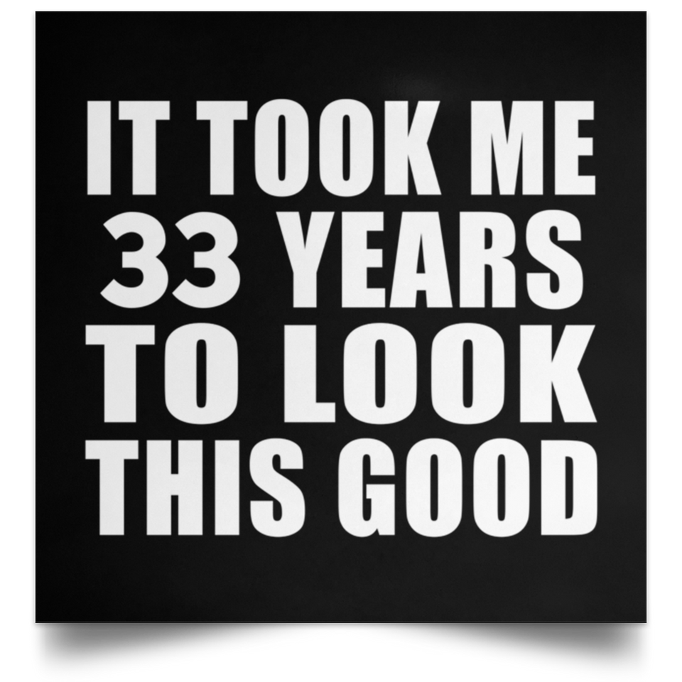 33rd Birthday Took Me 33 Years To Look This Good - Poster Square
