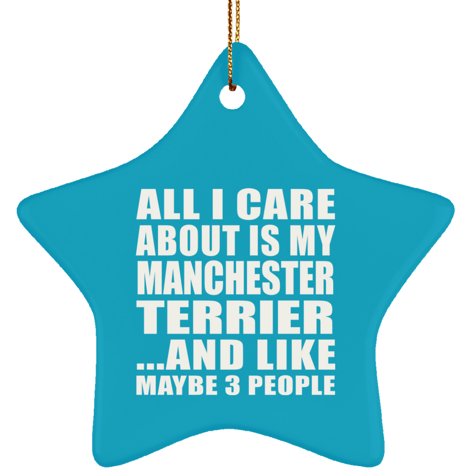 All I Care About Is My Manchester Terrier - Star Ornament