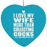 I Love My Wife More Than Collecting Cocks - Heart Ornament