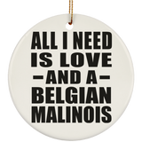 All I Need Is Love And A Belgian Malinois - Circle Ornament