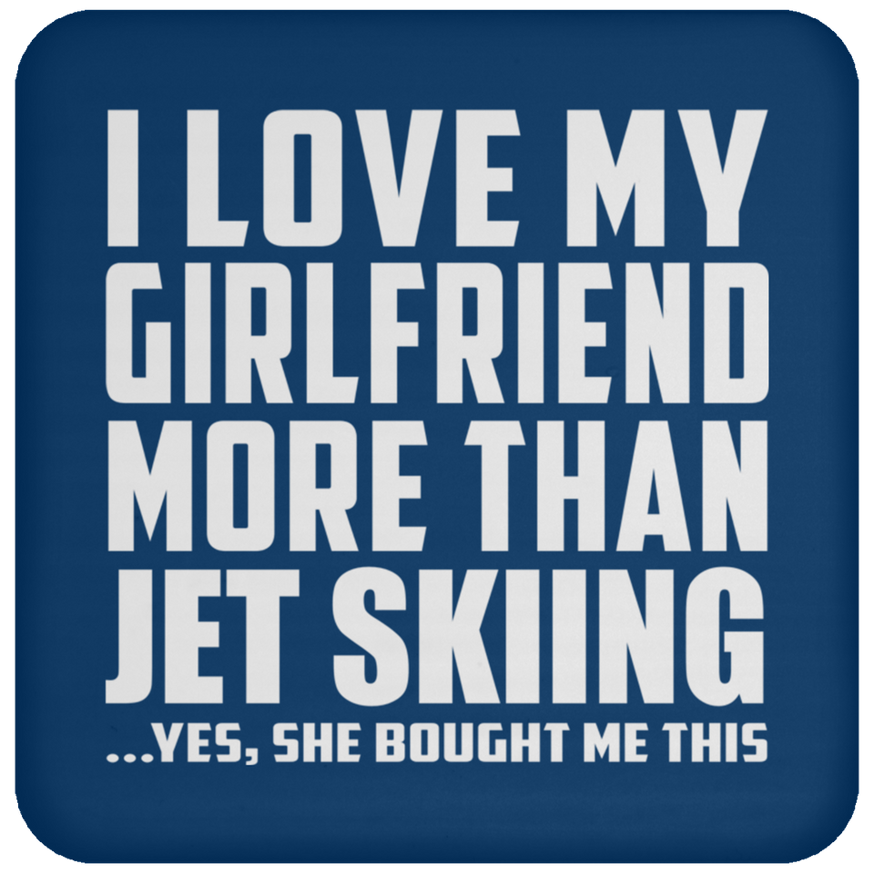 I Love My Girlfriend More Than Jet Skiing - Drink Coaster