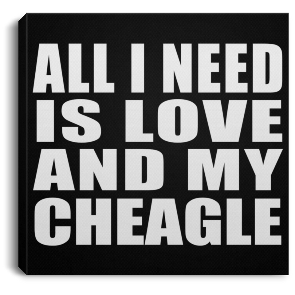 All I Need Is Love And My Cheagle - Canvas Square
