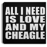 All I Need Is Love And My Cheagle - Canvas Square