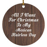 All I Want For Christmas Is My Mexican Hairless Dog - Circle Ornament D