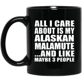 All I Care About Is My Alaskan Malamute - 11 Oz Coffee Mug Black