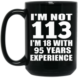 113th Birthday I'm Not 113 I'm 18 With 95 Years Experience - 15oz Coffee Mug Black