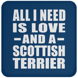 All I Need Is Love And A Scottish Terrier - Drink Coaster