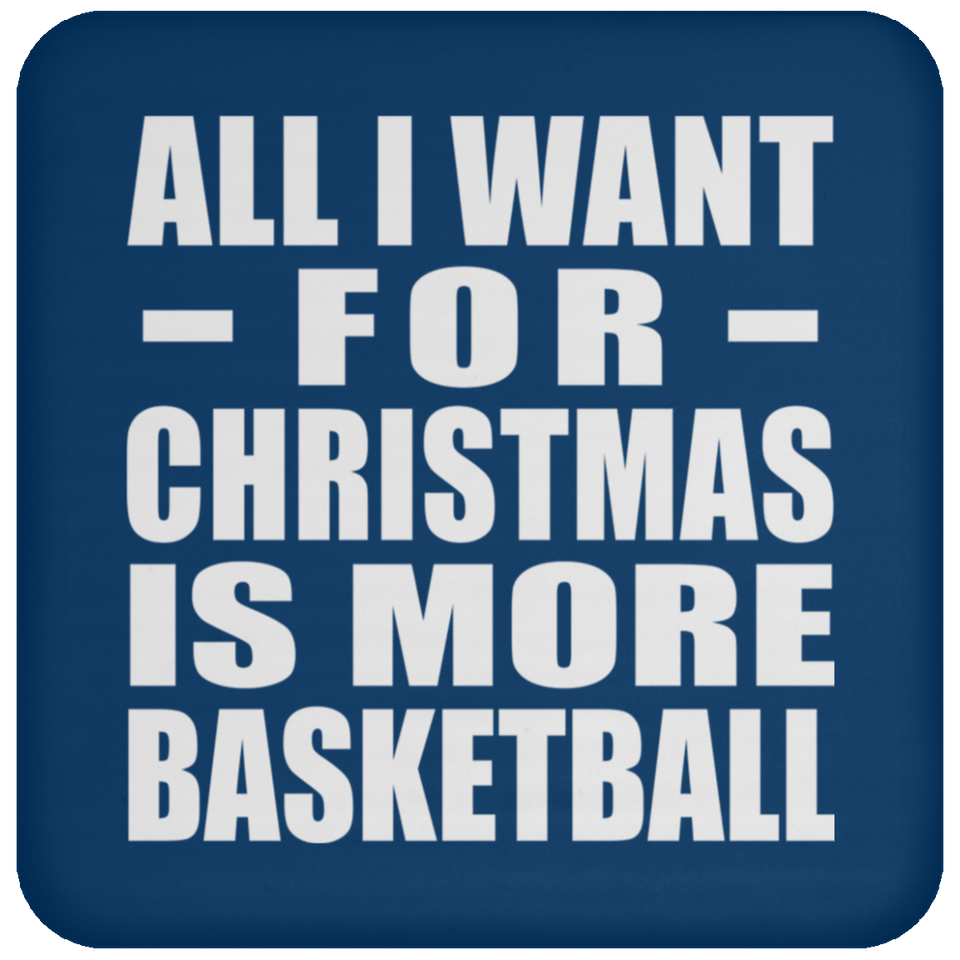 All I Want For Christmas Is More Basketball - Coaster